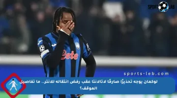 لوكمان يوجه تحذيرًا صارمًا لأتالانتا عقب رفض انتقاله للإنتر.. ما تفاصيل الموقف؟